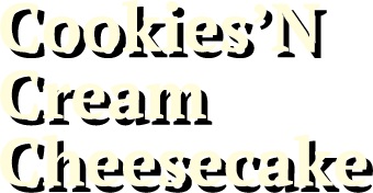 Cookies 'n Cream Cheesecake